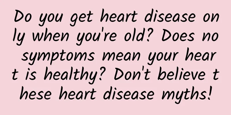 Do you get heart disease only when you're old? Does no symptoms mean your heart is healthy? Don't believe these heart disease myths!
