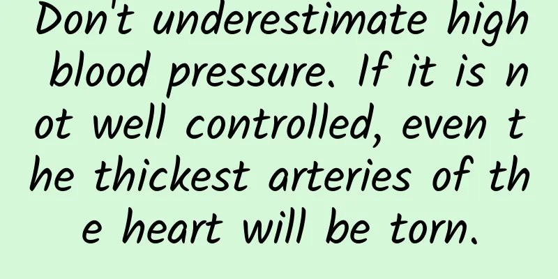 Don't underestimate high blood pressure. If it is not well controlled, even the thickest arteries of the heart will be torn.