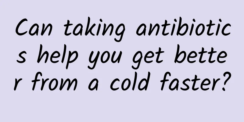 Can taking antibiotics help you get better from a cold faster?