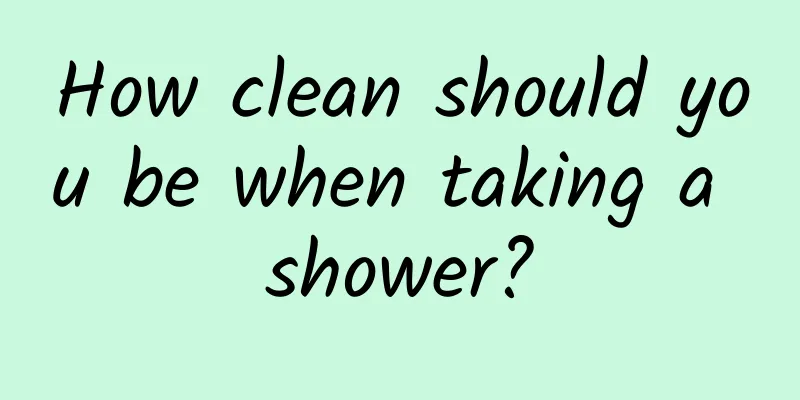 How clean should you be when taking a shower?