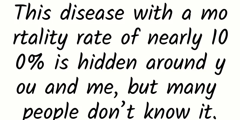 This disease with a mortality rate of nearly 100% is hidden around you and me, but many people don’t know it.