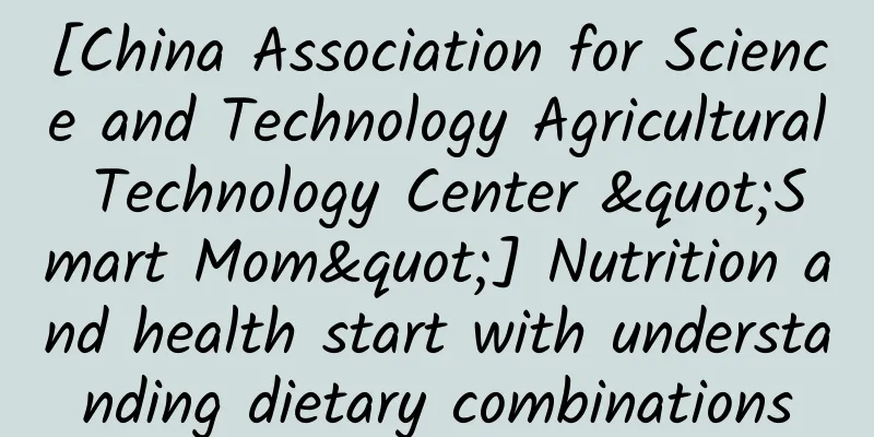 [China Association for Science and Technology Agricultural Technology Center "Smart Mom"] Nutrition and health start with understanding dietary combinations