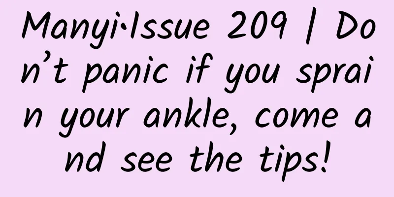 Manyi•Issue 209 | Don’t panic if you sprain your ankle, come and see the tips!
