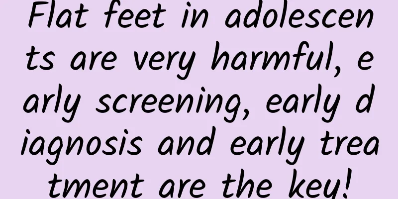 Flat feet in adolescents are very harmful, early screening, early diagnosis and early treatment are the key!