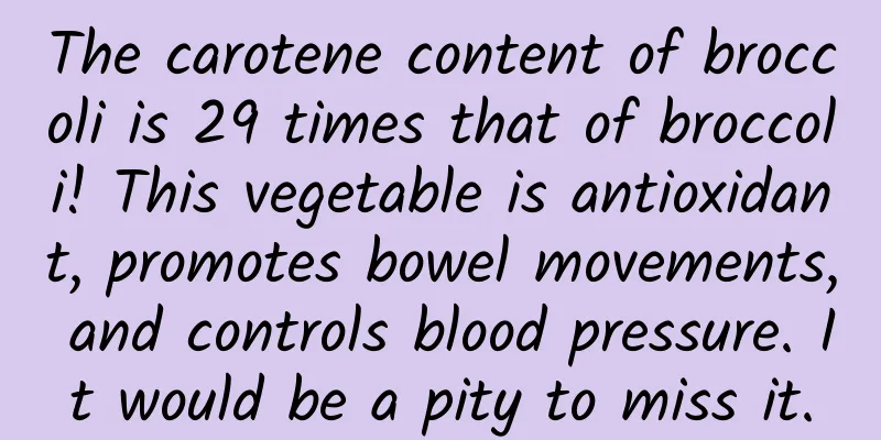 The carotene content of broccoli is 29 times that of broccoli! This vegetable is antioxidant, promotes bowel movements, and controls blood pressure. It would be a pity to miss it.