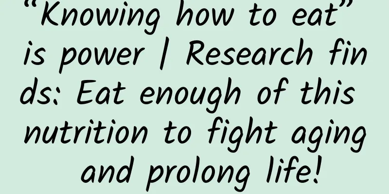 “Knowing how to eat” is power | Research finds: Eat enough of this nutrition to fight aging and prolong life!