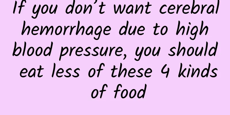 If you don’t want cerebral hemorrhage due to high blood pressure, you should eat less of these 4 kinds of food
