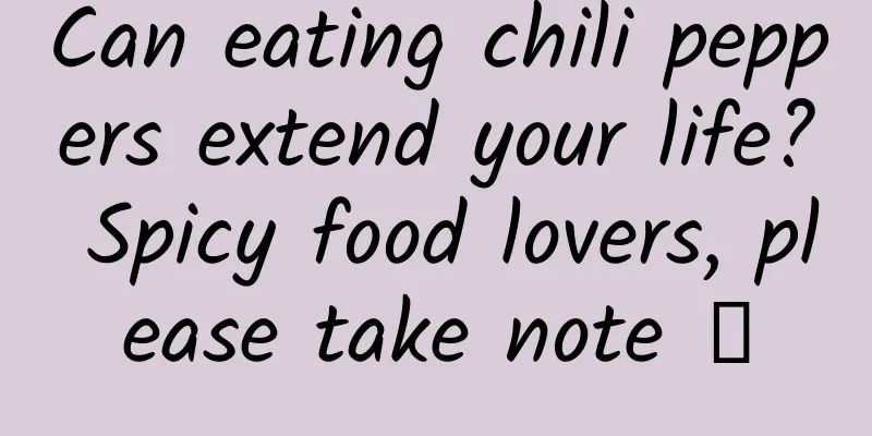 Can eating chili peppers extend your life? Spicy food lovers, please take note →