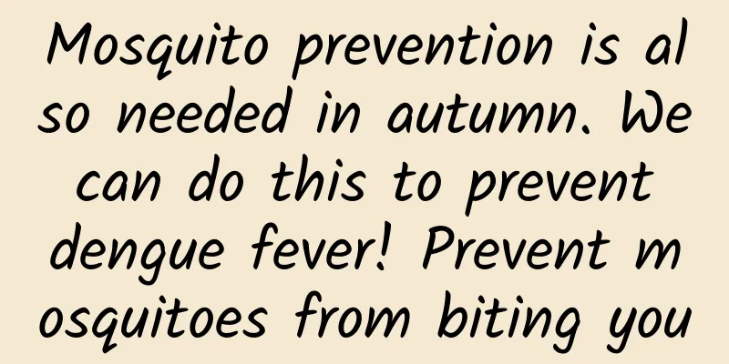 Mosquito prevention is also needed in autumn. We can do this to prevent dengue fever! Prevent mosquitoes from biting you