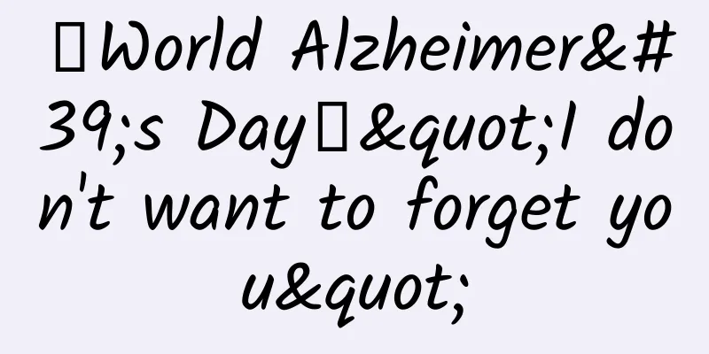 【World Alzheimer's Day】"I don't want to forget you"