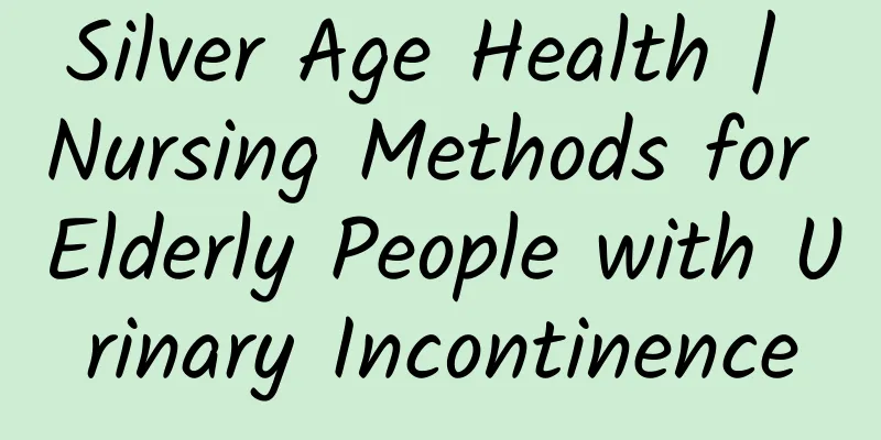 Silver Age Health | Nursing Methods for Elderly People with Urinary Incontinence
