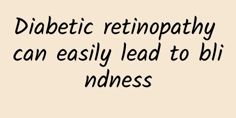 Diabetic retinopathy can easily lead to blindness