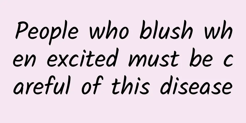 People who blush when excited must be careful of this disease