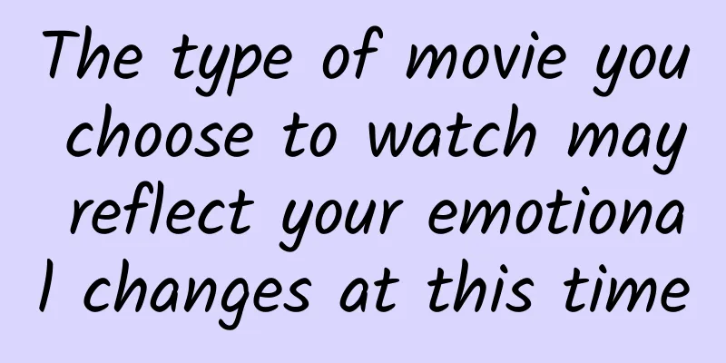 The type of movie you choose to watch may reflect your emotional changes at this time