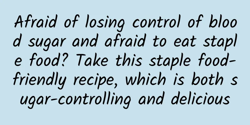 Afraid of losing control of blood sugar and afraid to eat staple food? Take this staple food-friendly recipe, which is both sugar-controlling and delicious