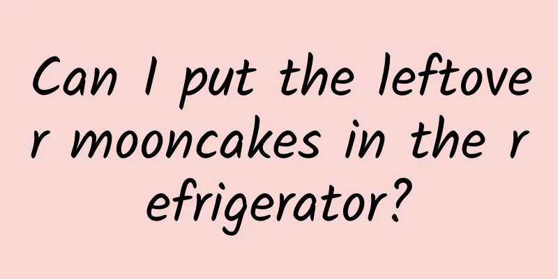 Can I put the leftover mooncakes in the refrigerator?