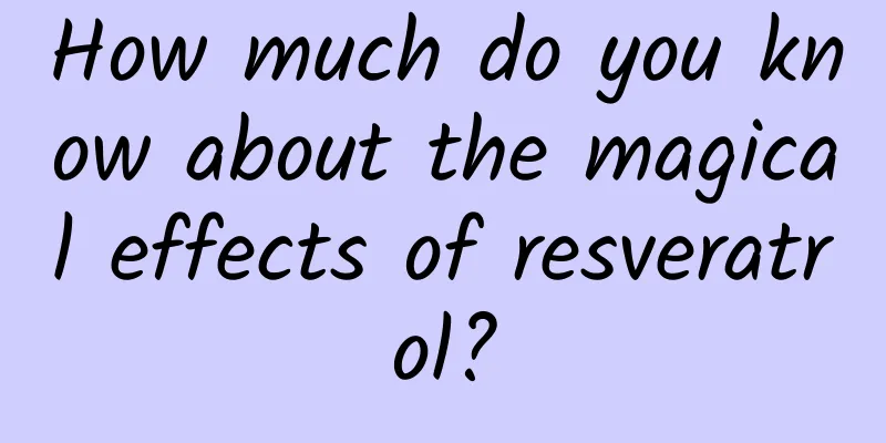 How much do you know about the magical effects of resveratrol?