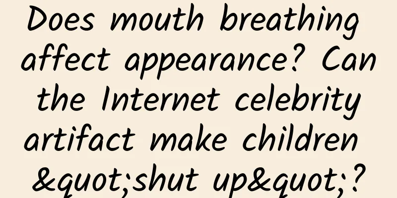 Does mouth breathing affect appearance? Can the Internet celebrity artifact make children "shut up"?
