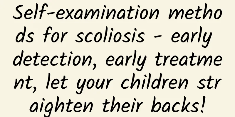 Self-examination methods for scoliosis - early detection, early treatment, let your children straighten their backs!