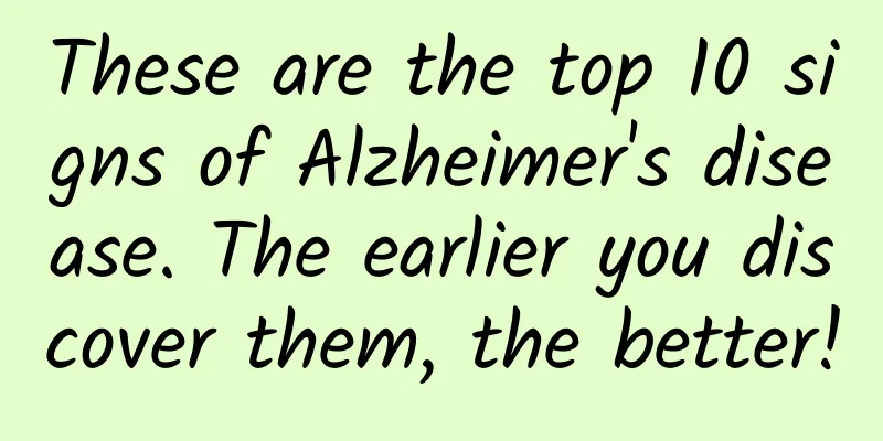 These are the top 10 signs of Alzheimer's disease. The earlier you discover them, the better!