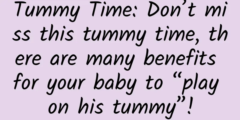 Tummy Time: Don’t miss this tummy time, there are many benefits for your baby to “play on his tummy”!
