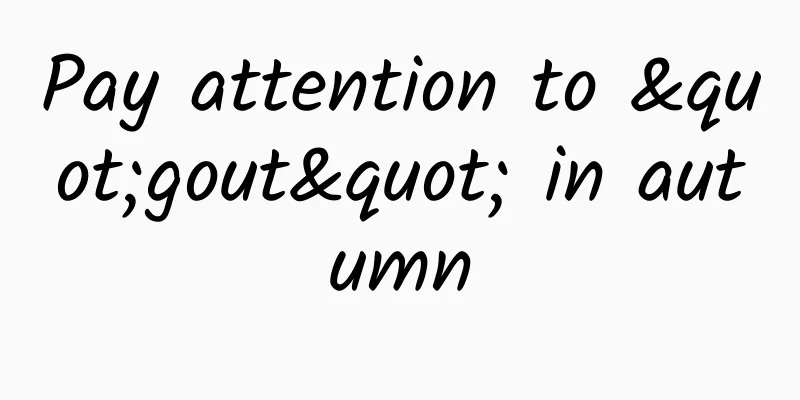 Pay attention to "gout" in autumn