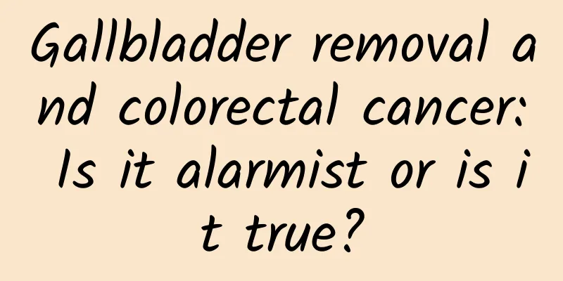 Gallbladder removal and colorectal cancer: Is it alarmist or is it true?