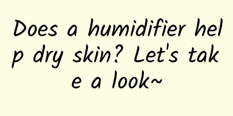 Does a humidifier help dry skin? Let's take a look~