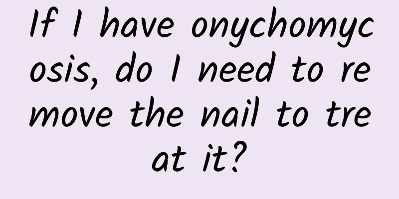 If I have onychomycosis, do I need to remove the nail to treat it?
