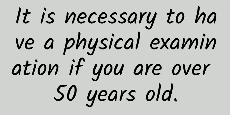 It is necessary to have a physical examination if you are over 50 years old.