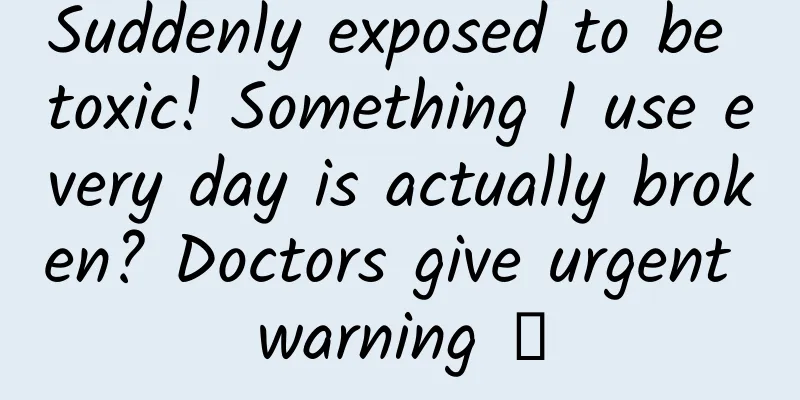Suddenly exposed to be toxic! Something I use every day is actually broken? Doctors give urgent warning →