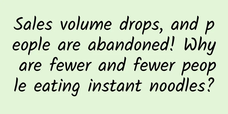 Sales volume drops, and people are abandoned! Why are fewer and fewer people eating instant noodles?