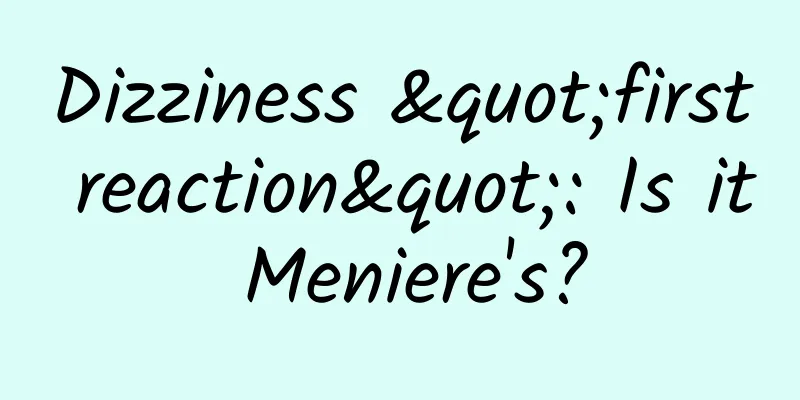 Dizziness "first reaction": Is it Meniere's?