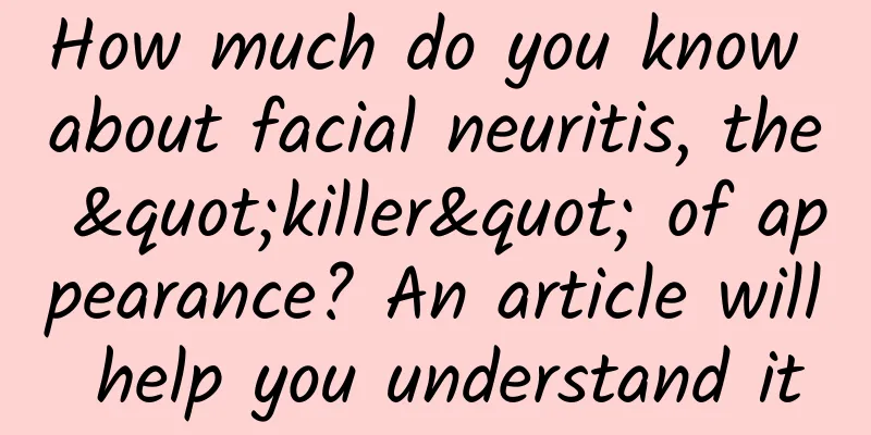 How much do you know about facial neuritis, the "killer" of appearance? An article will help you understand it
