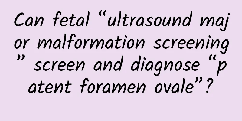 Can fetal “ultrasound major malformation screening” screen and diagnose “patent foramen ovale”?