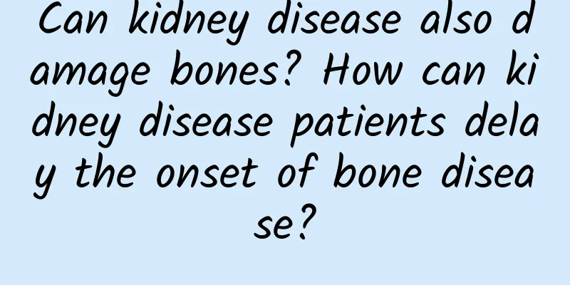 Can kidney disease also damage bones? How can kidney disease patients delay the onset of bone disease?