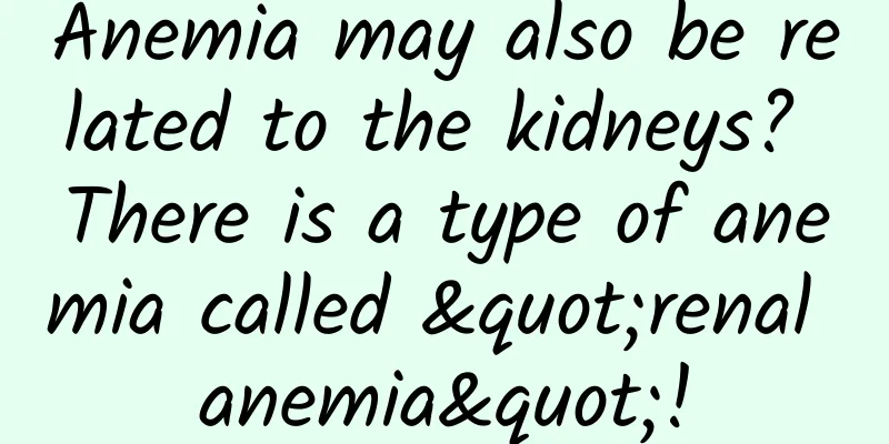 Anemia may also be related to the kidneys? There is a type of anemia called "renal anemia"!