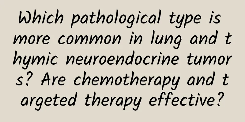 Which pathological type is more common in lung and thymic neuroendocrine tumors? Are chemotherapy and targeted therapy effective?