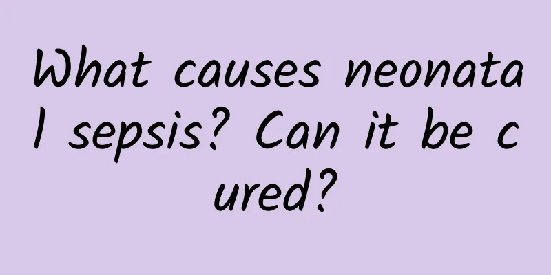 What causes neonatal sepsis? Can it be cured?