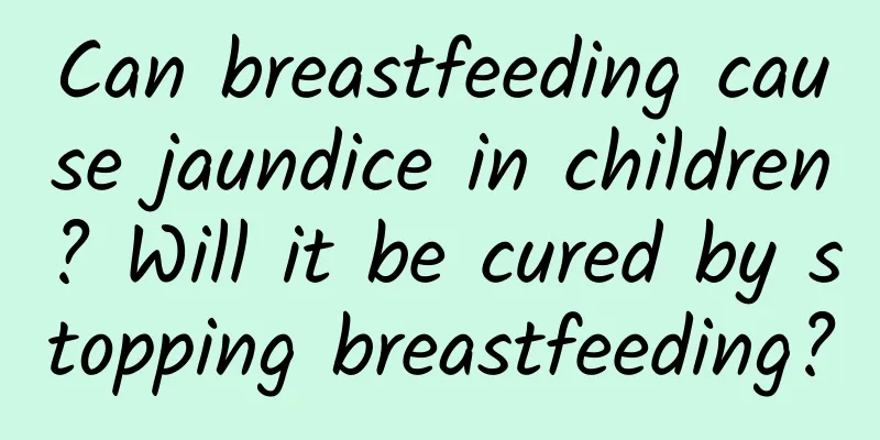 Can breastfeeding cause jaundice in children? Will it be cured by stopping breastfeeding?