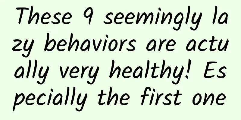These 9 seemingly lazy behaviors are actually very healthy! Especially the first one