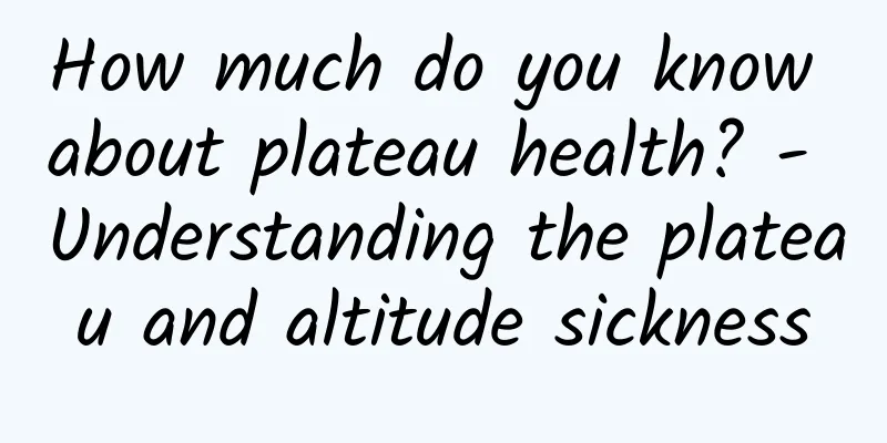 How much do you know about plateau health? - Understanding the plateau and altitude sickness