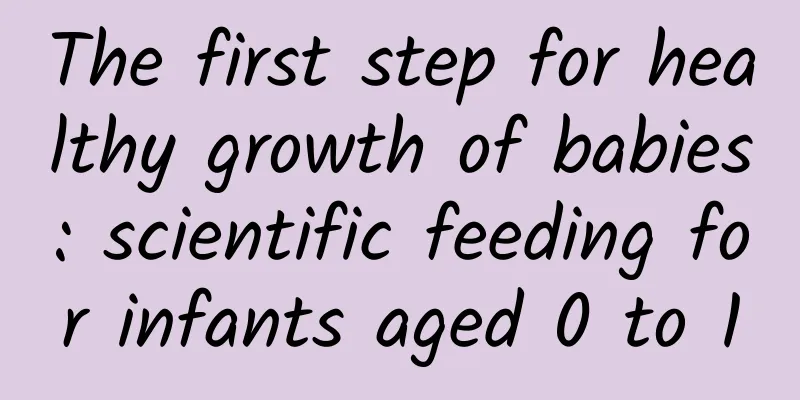The first step for healthy growth of babies: scientific feeding for infants aged 0 to 1