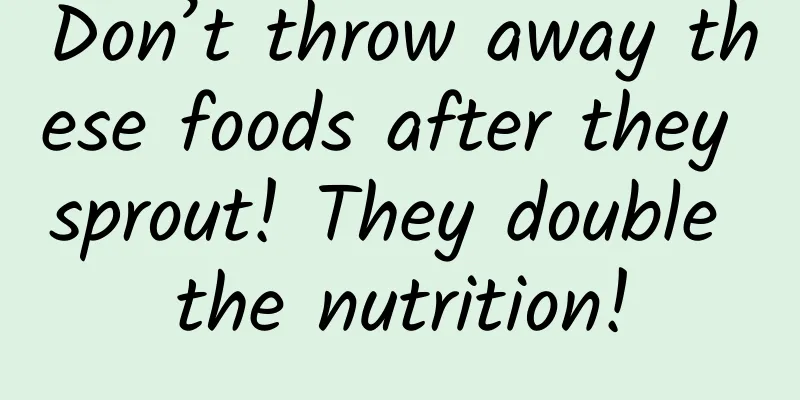 Don’t throw away these foods after they sprout! They double the nutrition!