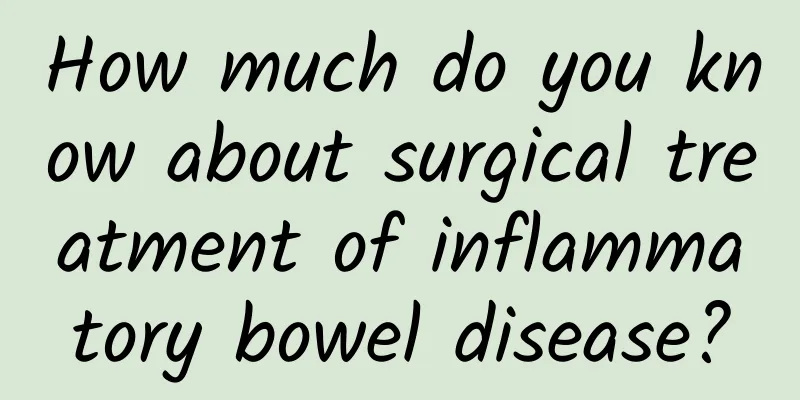 How much do you know about surgical treatment of inflammatory bowel disease?