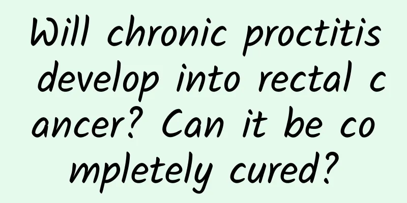 Will chronic proctitis develop into rectal cancer? Can it be completely cured?