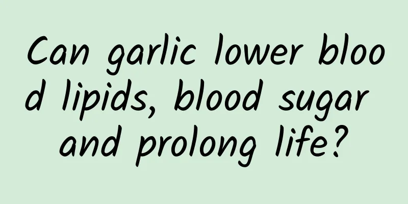 Can garlic lower blood lipids, blood sugar and prolong life?