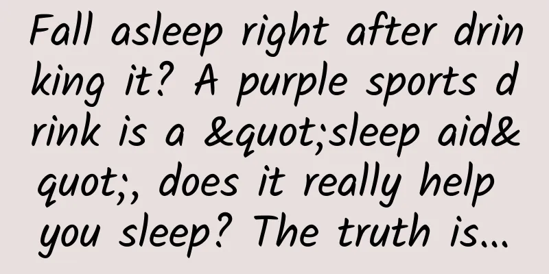 Fall asleep right after drinking it? A purple sports drink is a "sleep aid", does it really help you sleep? The truth is...