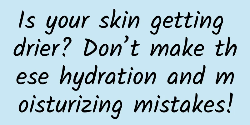 Is your skin getting drier? Don’t make these hydration and moisturizing mistakes!