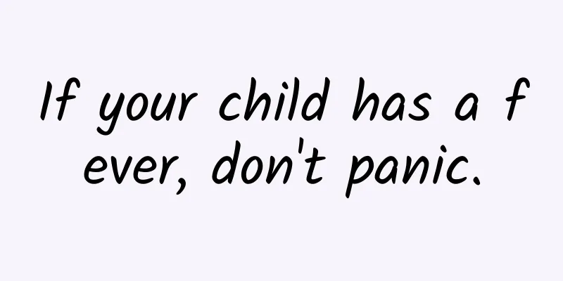 If your child has a fever, don't panic.